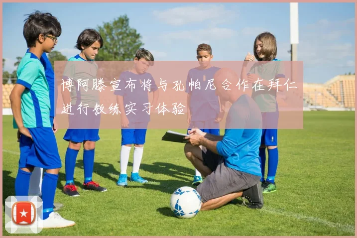 博阿滕宣布将与孔帕尼合作在拜仁进行教练实习体验