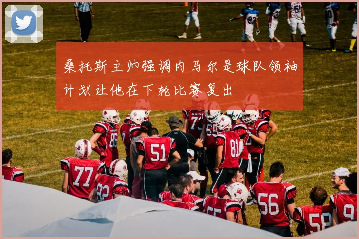 桑托斯主帅强调内马尔是球队领袖计划让他在下轮比赛复出