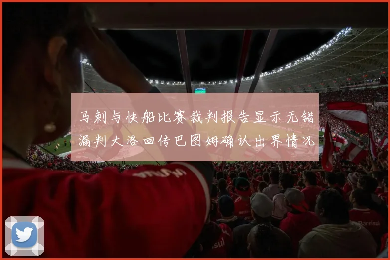 马刺与快船比赛裁判报告显示无错漏判大洛回传巴图姆确认出界情况