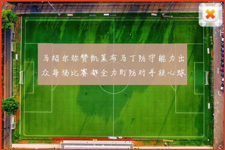 马绍尔称赞凯莱布马丁防守能力出众每场比赛都全力盯防对手核心球员